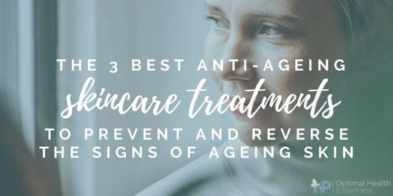 The 3 Best Anti-Ageing Skincare Treatments To Prevent And Reverse The Signs Of Ageing Skin